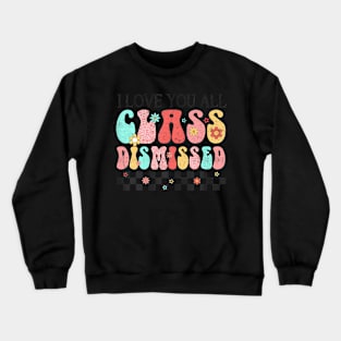 I Love You All Dismissed Groovy Teacher Last Day Crewneck Sweatshirt